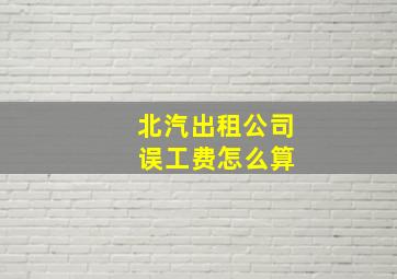 北汽出租公司 误工费怎么算